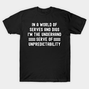 In a world of serves and digs, I'm the underhand serve of unpredictability T-Shirt